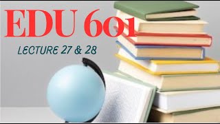 EDU601 LECTURE 27,28 V IMPORTANT REGARDING TO FINAL TERM