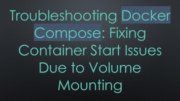 Troubleshooting Docker Compose: Fixing Container Start Issues Due to Volume Mounting