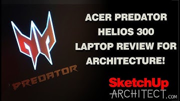 Acer Predator Helios 300 SketchUp Architect Review