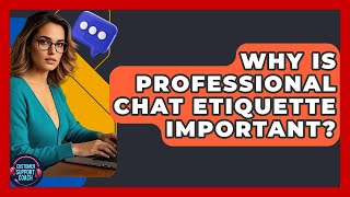 Why Is Professional Chat Etiquette Important? - Customer Support Coach