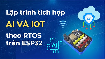 Lập trình tích hợp AI và IoT theo cấu trúc RTOS trên ESP32 (mạch Yolo UNO)