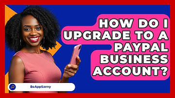 How Do I Upgrade To A PayPal Business Account? - Be App Savvy