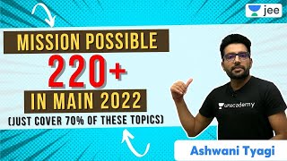 Mission possible 220+ in JEE Main 2022 | Cover 70% of these topics | Unacademy JEE | Ashwani Tyagi