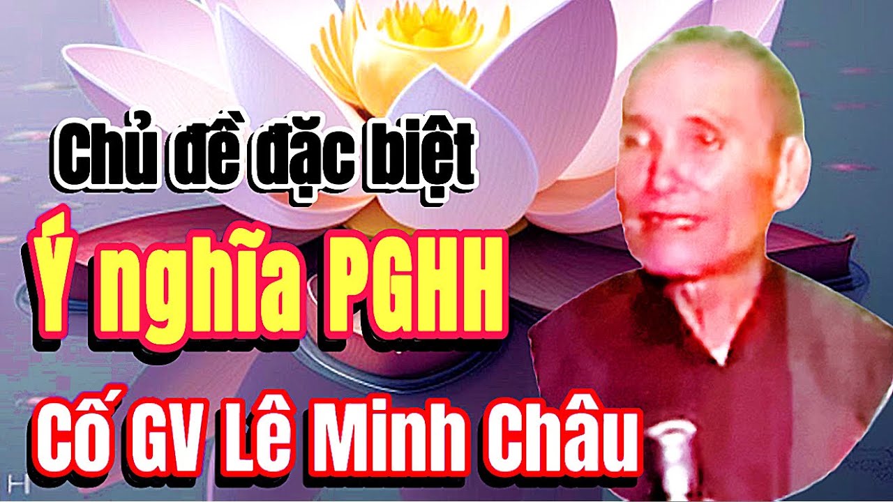 Chủ đề đặc biệt Ý Nghĩa Phật Giáo Hoà Hảo || Cố GV Lê Minh Châu @TuanGiodong @GiodongTuanem 