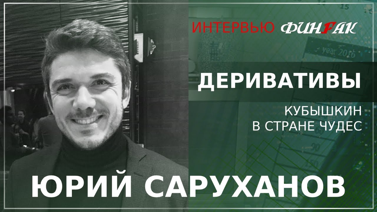 Деривативы - Интервью с Юрием Сарухановым. "Кубышкин в стране чудес ...
