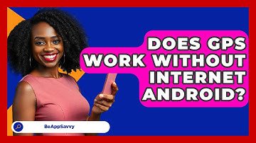 Does GPS Work Without Internet Android? - Be App Savvy