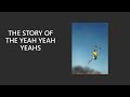 Capture de la vidéo The Story Of The Yeah Yeah Yeahs