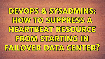DevOps & SysAdmins: How to suppress a Heartbeat resource from starting in failover data center?