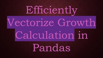 Efficiently Vectorize Growth Calculation in Pandas