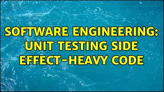 Software Engineering: Unit testing side effect-heavy code (2 Solutions!!)