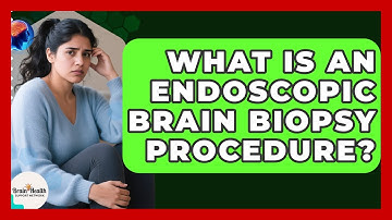What Is An Endoscopic Brain Biopsy Procedure? - Brain Health Support Network