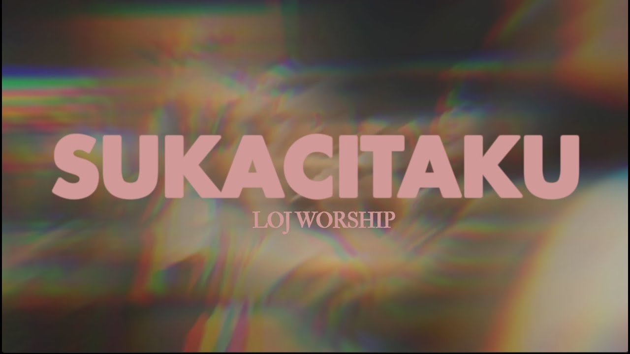 SUKACITAKU – LOJ Worship | Official Lyric Video