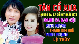 Tân Cổ Xưa 1975 - Những bài ca cổ hay nhất hội tụ nhiều danh ca gạo cội Minh Vương Thanh Kim Huệ...