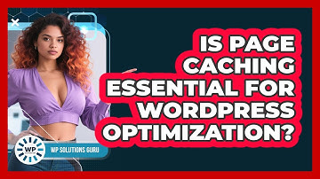 Is Page Caching Essential For WordPress Optimization?