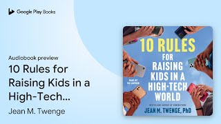 10 Rules for Raising Kids in a High-Tech World:… by Jean M. Twenge · Audiobook preview