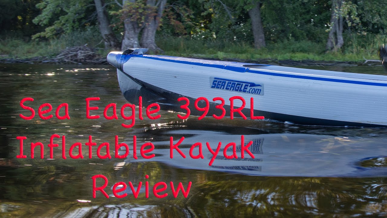 Sea Eagle 393RL Inflatable Kayak Review 4K YouTube
