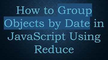 How to Group Objects by Date in JavaScript Using Reduce