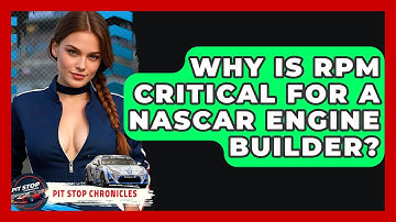 Why Is RPM Critical For A NASCAR Engine Builder? - Pit Stop Chronicles