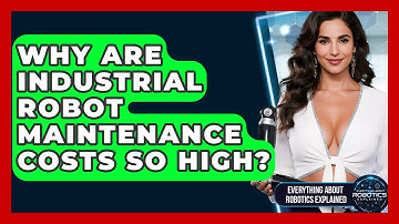 Why Are Industrial Robot Maintenance Costs So High? - Everything About Robotics Explained