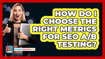 How Do I Choose The Right Metrics For SEO A/B Testing? - SearchEnginesHub.com