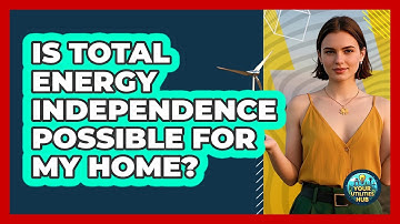 Is Total Energy Independence Possible For My Home? - Your Utilities Hub