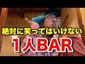 絶対に笑ってはいけない1人BAR