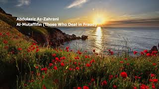 Abdulaziz Az Zahrani 083 Surah Al Mutaffifin Those Who Deal in Fraud عبدلعزيز الزهراني سورة ال