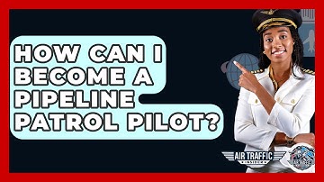How Can I Become A Pipeline Patrol Pilot? - Air Traffic Insider
