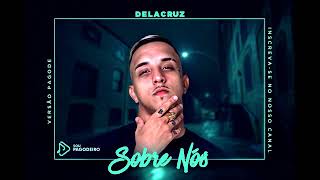 Delacruz - Sobre Nós Pagode - Oficial)