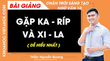 Gặp Ka-ríp và Xi-la | Ngữ văn 10 - Chân trời sáng tạo (DỄ HIỂU NHẤT)