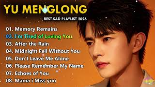 Yu Menglong  The Saddest Collection  Youll Ever Feel  Emotion Playlist 2026