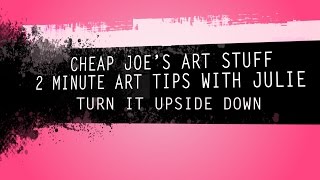 Cheap Joe's 2 Minute Art Tip - Turn It Upside Down