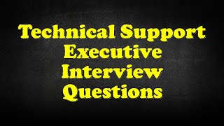Technical Support Executive Interview Questions