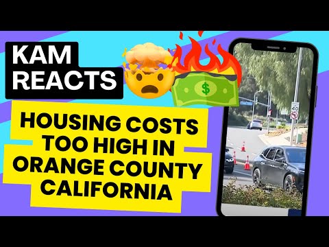 HOUSING COSTS TOO HIGH IN ORANGE COUNTY CALIFORNIA - KAM REACTS