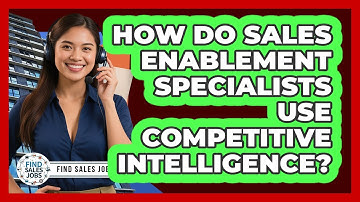 How Do Sales Enablement Specialists Use Competitive Intelligence? - Find Sales Jobs