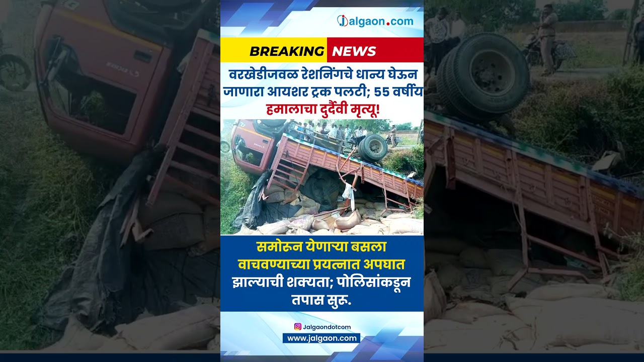 वरखेडीजवळ आयशर ट्रक पलटी; गव्हाच्या गोण्यांखाली दबून ५५ वर्षीय हमालाचा दुर्दैवी मृत्यू!