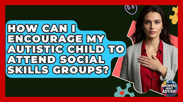How Can I Encourage My Autistic Child To Attend Social Skills Groups? - Answers About Autism