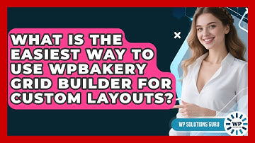 What Is The Easiest Way To Use WPBakery Grid Builder For Custom Layouts? - WP Solutions Guru
