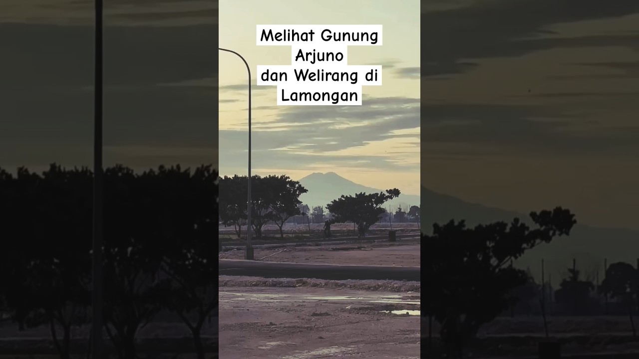 Melihat Gunung Arjuno dan Welirang dari Lamongan 