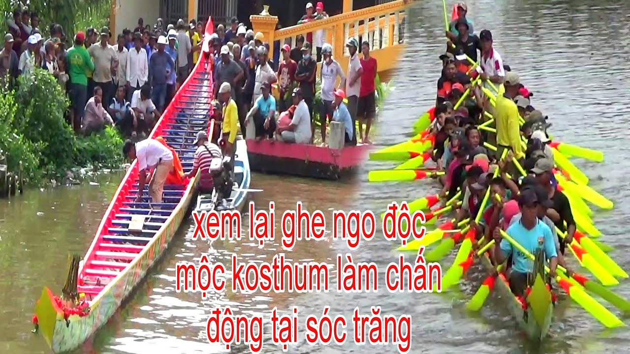 XEM LẠI GHE NGO ĐỘC MỘC CHÙA KOSTHUM TRƯỚC SAO KHI THI ĐẤU LÀM CHẤN ĐỘNG TẠI SÓC TRĂNG
