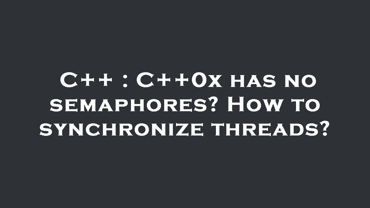 C++ : C++0x has no semaphores? How to synchronize threads? - YouTube