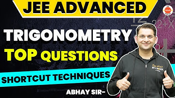 JEE Advanced 2023: Top Questions From Trigonometry Class 11 & 12 | Shortcut Techniques | Abhay Sir