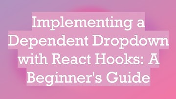Implementing a Dependent Dropdown with React Hooks: A Beginner