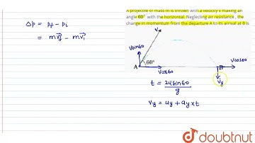A projectile of mass m is thrown with a velocity v making an angle 60^(@) with the horizontal. N...