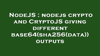 NodeJS : nodejs crypto and CryptoJS giving different base64(sha256(data)) outputs