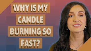 Why is my candle burning so fast?
