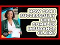 How Can I Successfully File A Complex Insurance Claim? - Black Policy Pros