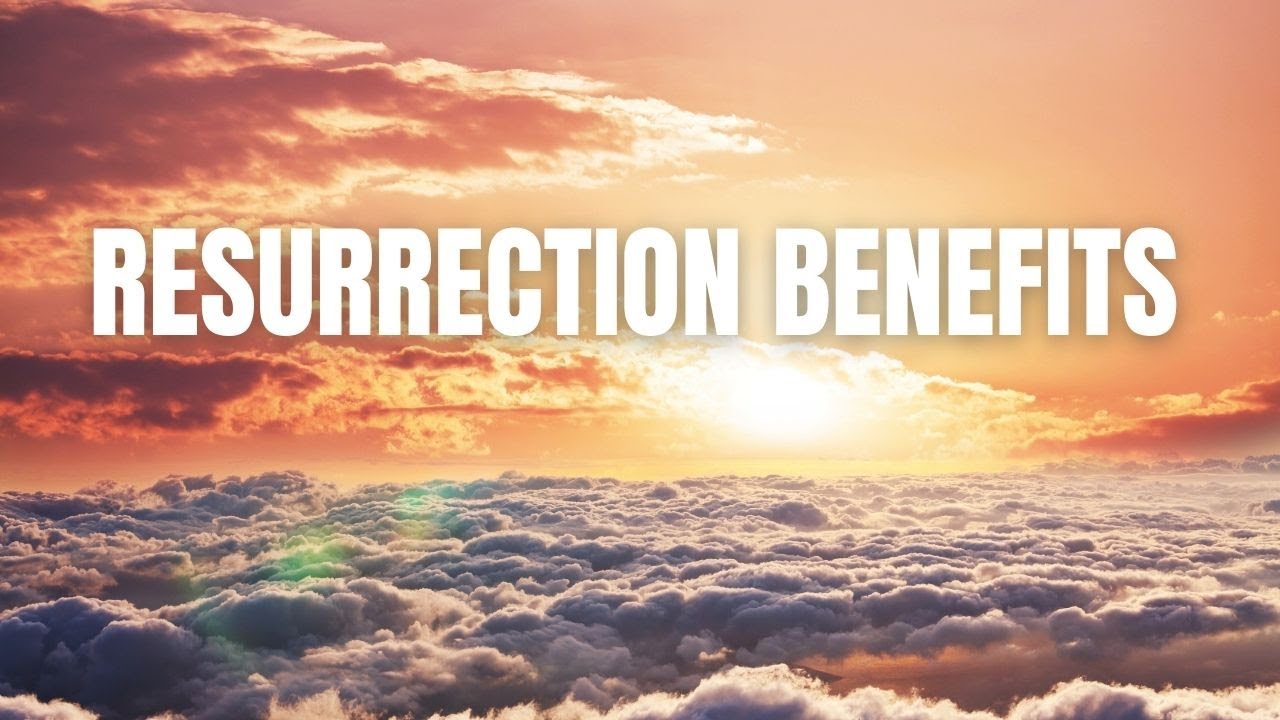 Resurrection Benefits