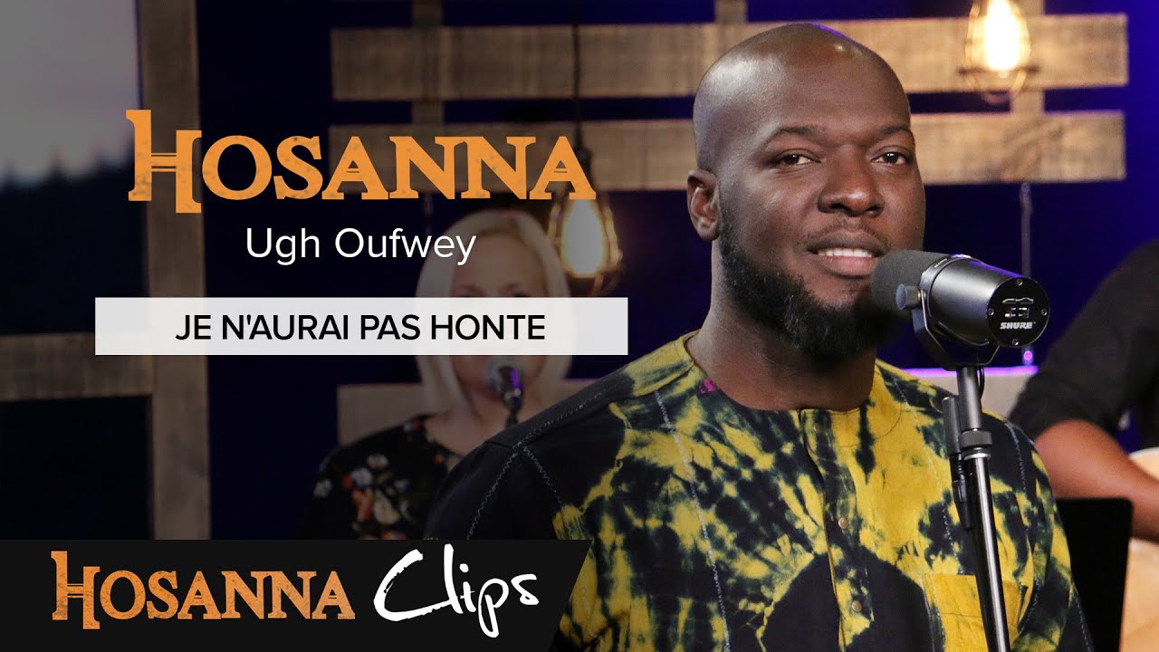 Je n'aurai pas honte - Hosanna clips - Ugh Oufwey