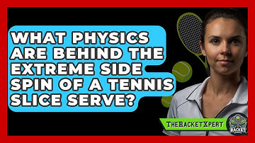 What Physics Are Behind The Extreme Side Spin Of A Tennis Slice Serve? - The Racket Xpert